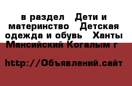  в раздел : Дети и материнство » Детская одежда и обувь . Ханты-Мансийский,Когалым г.